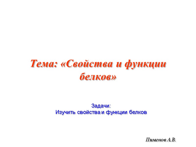 Тема: «Свойства и функции белков» Пименов А.В. Задачи: Изучить свойства и функции белков
